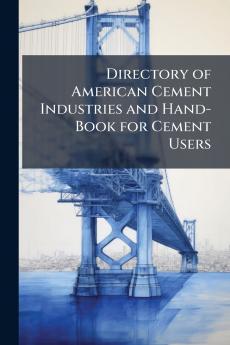 Directory of American Cement Industries and Hand-Book for Cement Users