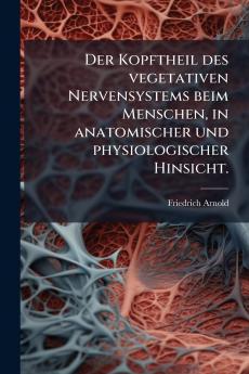 Der Kopftheil des vegetativen Nervensystems beim Menschen in anatomischer und physiologischer Hinsicht.