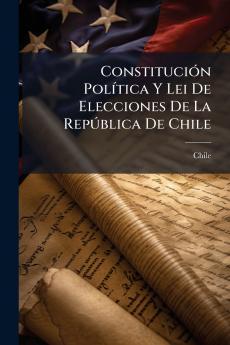 Constitución Política Y Lei De Elecciones De La República De Chile