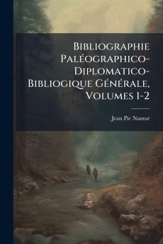 Bibliographie Paléographico-Diplomatico-Bibliogique Générale Volumes 1-2