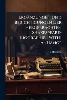 Ergänzungen Und Berichtigungen Der Hergebrachten Shakespeare-Biographie. [With] Anhänge
