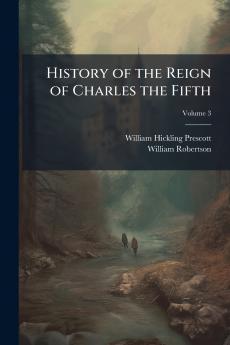 History of the Reign of Charles the Fifth; Volume 3
