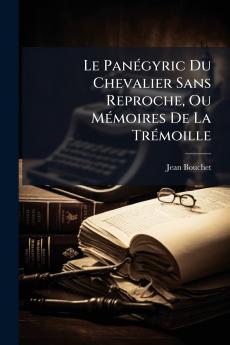 Le Panégyric Du Chevalier Sans Reproche Ou Mémoires De La Trémoille
