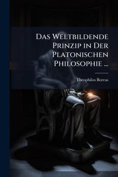 Das Weltbildende Prinzip in Der Platonischen Philosophie ...