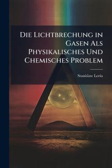 Die Lichtbrechung in Gasen Als Physikalisches Und Chemisches Problem