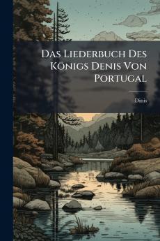 Das Liederbuch Des Königs Denis Von Portugal