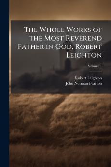 The Whole Works of the Most Reverend Father in God Robert Leighton