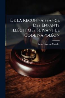 De La Reconnaissance Des Enfants Illégitimes Suivant Le Code Napoléon