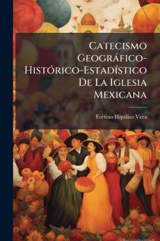 Catecismo Geográfico-Histórico-Estadístico De La Iglesia Mexicana