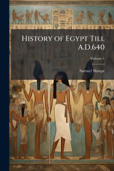 History of Egypt Till A.D.640; Volume 1