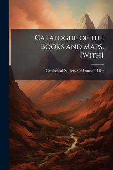 Catalogue of the Books and Maps. [With]