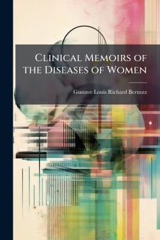 Clinical Memoirs of the Diseases of Women
