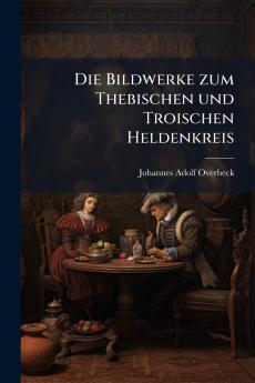 Die Bildwerke zum Thebischen und Troischen Heldenkreis