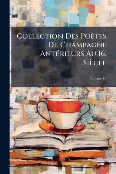 Collection Des Poètes De Champagne Antérieurs Au 16. Siècle; Volume 18