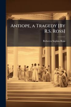 Antiope a Tragedy [By R.S. Ross]