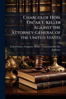 Charges of Hon. Oscar E. Keller Against the Attorney-General of the United States