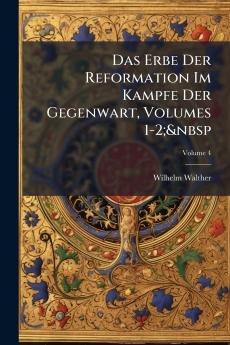 Das Erbe Der Reformation Im Kampfe Der Gegenwart Volumes 1-2;&nbsp; Volume 4