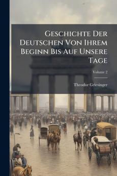 Geschichte Der Deutschen Von Ihrem Beginn Bis Auf Unsere Tage; Volume 2