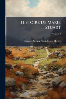 Histoire De Marie Stuart; Volume 2