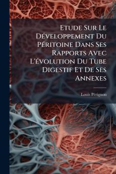 Etude Sur Le Développement Du Péritoine Dans Ses Rapports Avec L'évolution Du Tube Digestif Et De Ses Annexes