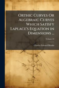 Orthic Curves Or Algebraic Curves Which Satisfy Laplace's Equation in Dimensions ...; Volume 43