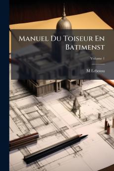 Manuel Du Toiseur En Batimenst; Volume 1
