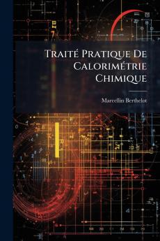 Traité Pratique De Calorimétrie Chimique