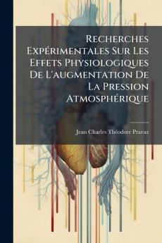 Recherches Expérimentales Sur Les Effets Physiologiques De L'augmentation De La Pression Atmosphérique