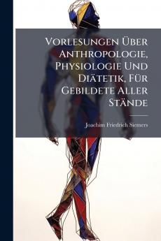 Vorlesungen Über Anthropologie Physiologie Und Diätetik Für Gebildete Aller Stände