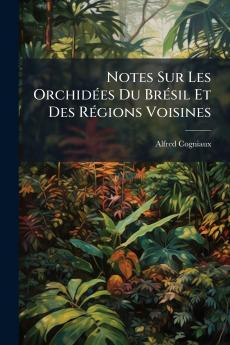 Notes Sur Les Orchidées Du Brésil Et Des Régions Voisines