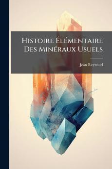 Histoire Élémentaire Des Minéraux Usuels