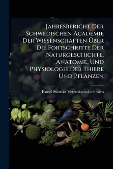 Jahresbericht Der Schwedischen Academie Der Wissenschaften Über Die Fortschritte Der Naturgeschichte Anatomie Und Physiologie Der Thiere Und Pflanzen