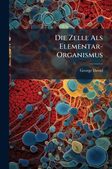 Die Zelle Als Elementar-Organismus