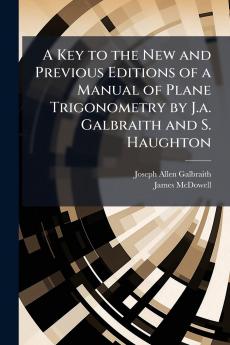 A Key to the New and Previous Editions of a Manual of Plane Trigonometry by J.a. Galbraith and S. Haughton