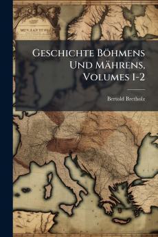 Geschichte Böhmens Und Mährens Volumes 1-2