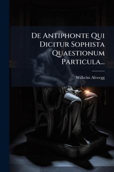De Antiphonte Qui Dicitur Sophista Quaestionum Particula...