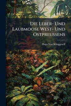 Die Leber- Und Laubmoose West- Und Ostpreussens