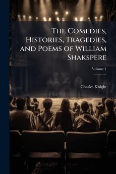 The Comedies Histories Tragedies and Poems of William Shakspere; Volume 1