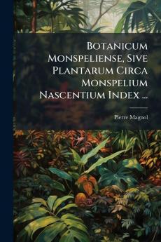 Botanicum Monspeliense Sive Plantarum Circa Monspelium Nascentium Index ...