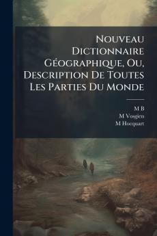Nouveau Dictionnaire Géographique Ou Description De Toutes Les Parties Du Monde