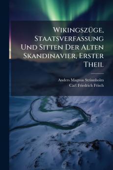 Wikingszüge Staatsverfassung Und Sitten Der Alten Skandinavier Erster Theil