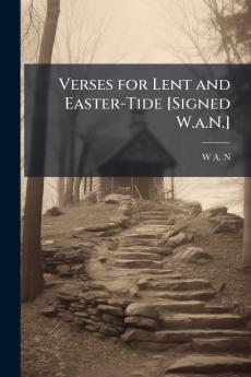 Verses for Lent and Easter-Tide [Signed W.a.N.]