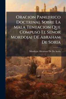 Oracion Panejirico Doctrinal Sobre La Mala Tentacion Que Compuso El Senor Mordojai De Abraham De Soria