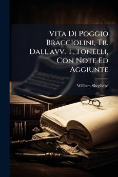 Vita Di Poggio Bracciolini Tr. Dall'avv. T. Tonelli Con Note Ed Aggiunte