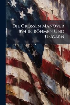 Die Grossen Manöver 1894 in Böhmen Und Ungarn