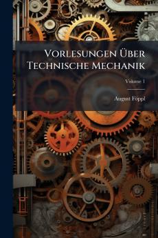 Vorlesungen Über Technische Mechanik; Volume 1