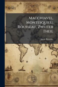 Macchiavel Montesquieu Rousseau Zweiter Theil