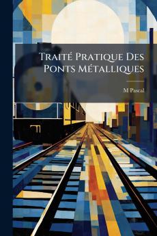 Traité Pratique Des Ponts Métalliques