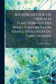 Recherches Sur Les Troubles Fonctionnels Des Nerfs Vaso-Moteurs Dans L'évolution Du Tabes Sensitif