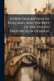 A New Description of Holland and the Rest of the United Provinces in General
